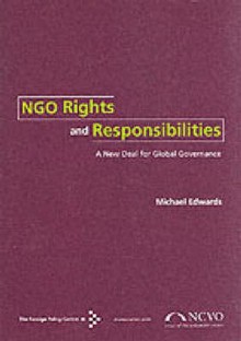 NGO Rights and Responsibilities: A New Deal for Global Governance - Michael Edwards