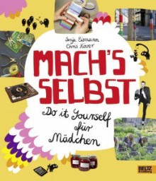 Mach's selbst: Do it yourself für Mädchen - Sonja Eismann, Chris Köver, Daniela Burger