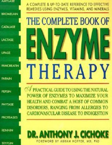 The Complete Book of Enzyme Therapy: A Complete and Up-to-Date Reference to Effective Remedies - Anthony J. Cichoke