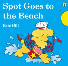 Spot Goes to the Beach - Eric Hill