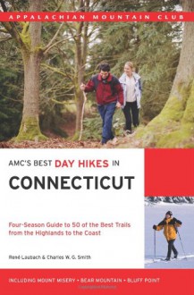 AMC's Best Day Hikes in Connecticut: Four-Season Guide to 50 of the Best Trails from the Highlands to the Coastal Lowlands - René Laubach, Charles W.G. Smith