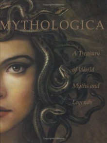 Mythologica: A Treasury of World Myths and Legends - Janet Parker, Julie Stanton, Greg Bailey, Michael Carden, Philip Clarke, Elizabeth Dimock, Christine Hobson el-Mahdy, Denise Imwold, Deanna Paniataaq Kingston, 'Okusitino Mahina, Hugo McCann, Alice Mills, Antone Minard, Peter Orton, Simon Roberts, Mark Anthony Rolo, Paul