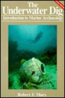 The Underwater Dig: Introduction to Marine Archaeology - Robert F. Marx