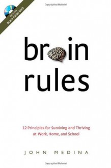 Brain Rules: 12 Principles for Surviving and Thriving at Work, Home, and School (Book & DVD) - John Medina