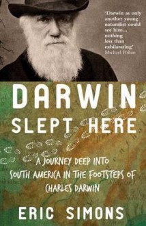 Darwin Slept Here: Discovery, Adventure and Swimming Iguanas in Charles Darwin's South America - Eric Simons