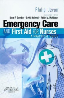 Emergency Care and First Aid for Nurses: A Practical Guide - Philip Jevon