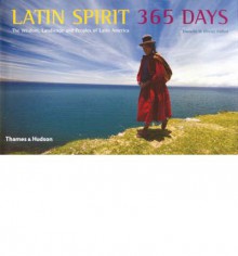 Latin Spirit 365 Days: The Wisdom, Landscape And Peoples Of Latin America - Danielle Follmi