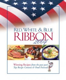 Red, White & Blue Ribbon: Winning Recipes from the Past Year's Top Recipe Contests & Food Festivals - 3d Press, Melissa Craven, Susan Larson, Carol Faino