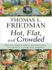 Hot, Flat, and Crowded: Why We Need a Green Revolution--And How It Can Renew America - Thomas L. Friedman