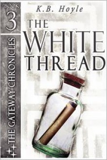 The White Thread (The Gateway Chronicles #3) - K.B. Hoyle