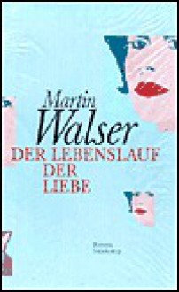 Der Lebenslauf der Liebe - Martin Walser