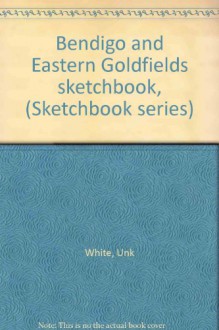 Bendigo And Eastern Goldfields Sketchbook - Unk White