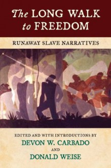 The Long Walk to Freedom: Runaway Slave Narratives - Devon W. Carbado, Donald Weise