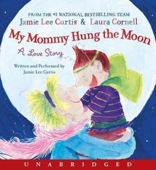 My Mommy Hung the Moon (Audio) - Jamie Lee Curtis, Laura Cornell