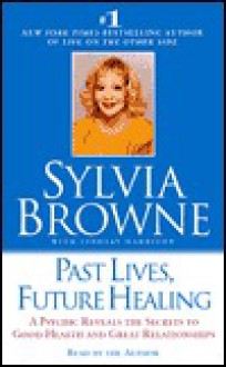 Past Lives, Future Healing: A Psychic Reveals the Secrets to Good Health and Great Relationships - Sylvia Browne, Lindsay Harrison