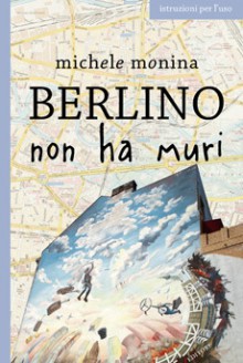 Berlino non ha muri - Michele Monina