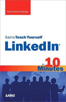 Sams Teach Yourself LinkedIn in 10 Minutes [With Access Code] - Patrice-Anne Rutledge