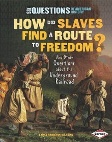 How Did Slaves Find a Route to Freedom?: And Other Questions about the Underground Railroad - Laura Hamilton Waxman