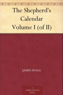 The Shepherd's Calendar Volume I (of II) - James Hogg