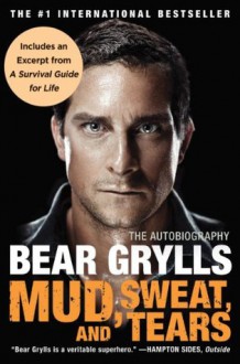 Mud, Sweat, and Tears: The Autobiography - Bear Grylls