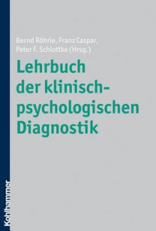 Lehrbuch Der Klinisch-Psychologischen Diagnostik - Franz Caspar, Bernd Rohrle, Peter F Schlottke