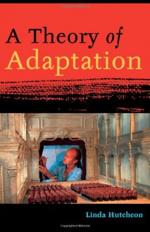 A Theory of Adaptation - Linda Hutcheon