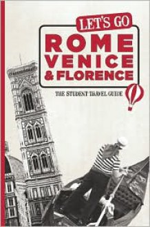 Let's Go Rome, Venice & Florence: The Student Travel Guide - Harvard Student Agencies, Inc.