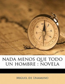 NADA Menos Que Todo Un Hombre: Novela - Miguel de Unamuno