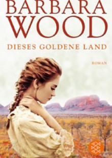 Dieses goldene Land - Barbara Wood