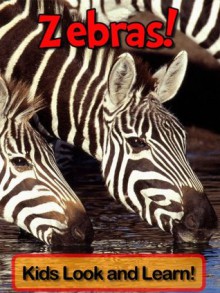 Zebras! Learn About Zebras and Enjoy Colorful Pictures - Look and Learn! (50+ Photos of Zebras) - Becky Wolff