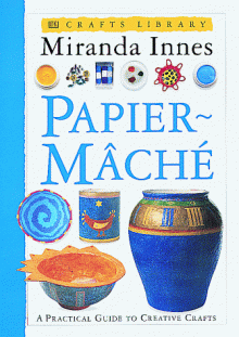 Crafts Library: Paper Mache - Miranda Innes