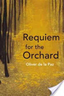 Requiem for the Orchard - Oliver de la Paz