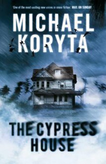 The Cypress House. Michael Koryta - Michael Koryta