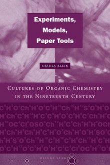 Experiments, Models, Paper Tools: Cultures of Organic Chemistry in the Nineteenth Century - Ursula Klein, Hans Ulrich Gumbrecht, Timothy Lenoir