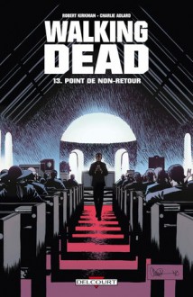 Walking Dead, #13: Point de non-retour - Robert Kirkman, Charlie Adlard