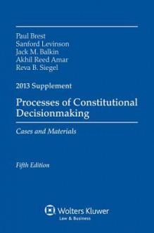 Processes of Constitutional Decisionmaking, 2013 Supplement - Brest