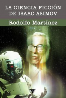 La Ciencia Ficcion de Isaac Asimov - Rodolfo Martínez