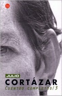 Cuentos Completos 3 - Julio Cortázar