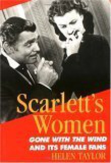 Scarlett's Women: Gone With the Wind and Its Female Fans - Helen Taylor