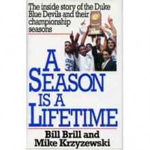 A Season Is a Lifetime: The Inside Story of the Duke Blue Devils and Their Championship Seasons - Bill Brill, Mike Krzyzewski