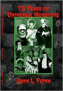 75 Years of Universal Monsters - John L. Flynn