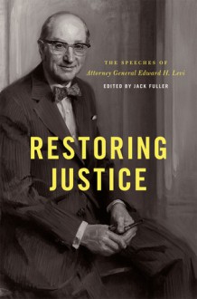 Restoring Justice: The Speeches of Attorney General Edward H. Levi - Edward H. Levi, Jack Fuller, Larry Kramer