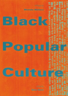 Black Popular Culture - Michele Wallace, Michele Wallace