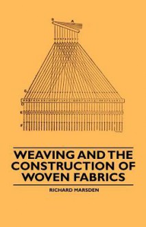 Weaving and the Construction of Woven Fabrics - Richard Marsden