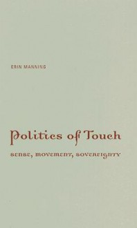 Politics of Touch: Sense, Movement, Sovereignty - Erin Manning