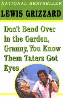 Don't Bend Over in the Garden, Granny, You Know Them Taters Got Eyes - Lewis Grizzard