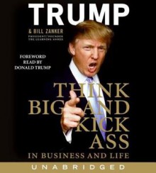 Think BIG and Kick Ass in Business and Life (Audio) - Donald Trump, Alan Sklar, Bill Zanker