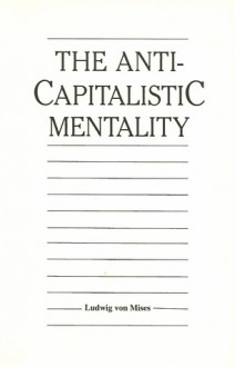 The Anti-Capitalistic Mentality - Ludwig von Mises