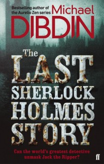 The Last Sherlock Holmes Story. - Michael Dibdin