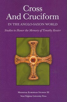 CROSS AND CRUCIFORM IN THE ANGLO-SAXON WORLD: STUDIES TO HONOR THE MEMORY OF TIMOTHY REUTER - Sarah Larratt Keefer, Karen Louise Jolly, Catherine E. Karkov